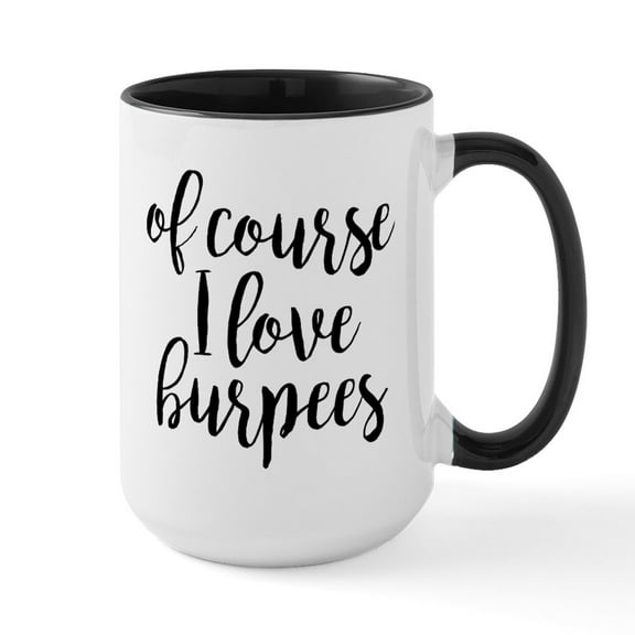 CafePress - Of Course I Love Burpees - 15 oz Ceramic Large White Novelty Mug