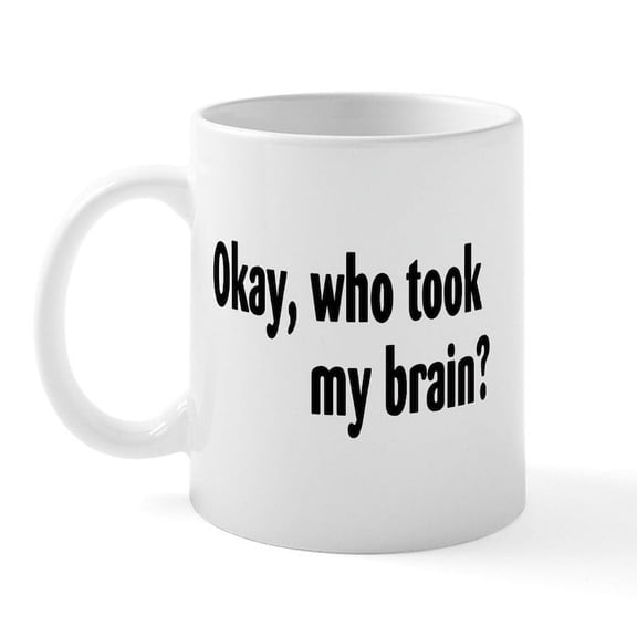 CafePress - Okay, Who Took My Brain? Mug - 11 oz Ceramic Mug - Novelty Coffee Tea Cup