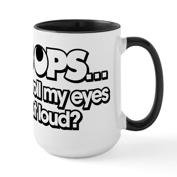 CafePress - Oops Did I Roll My Eyes O - 15 oz Ceramic Large White Novelty Mug