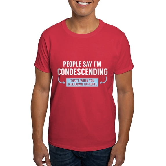 CafePress - People Say I'm Condescending Dark T Shirt - Men's Classic Graphic Cotton T-Shirt
