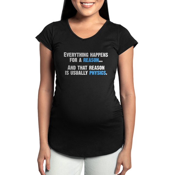 CafePress - Physics Is The Reason Maternity T Shirt - Maternity Dark T-Shirt