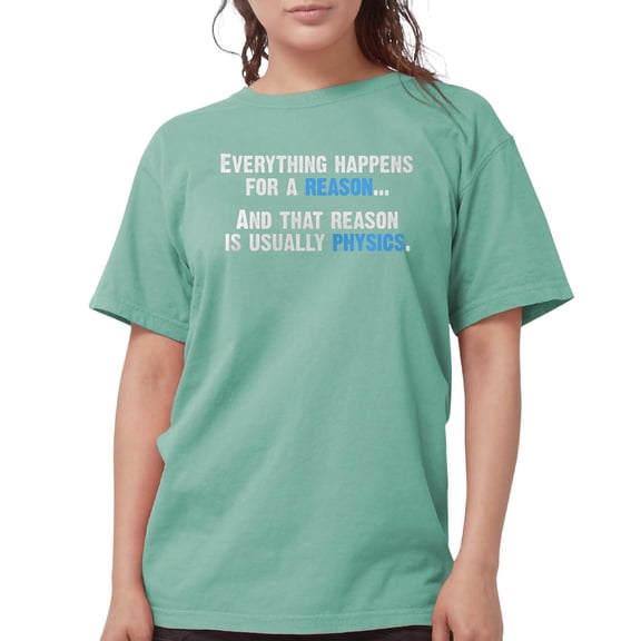 CafePress - Physics Is The Reason T Shirt - Womens Comfort Colors® Shirt