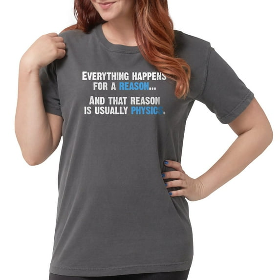CafePress - Physics Is The Reason T Shirt - Womens Comfort Colors® Shirt