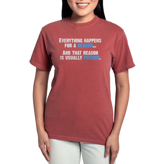 CafePress - Physics Is The Reason T Shirt - Womens Comfort Colors® Shirt