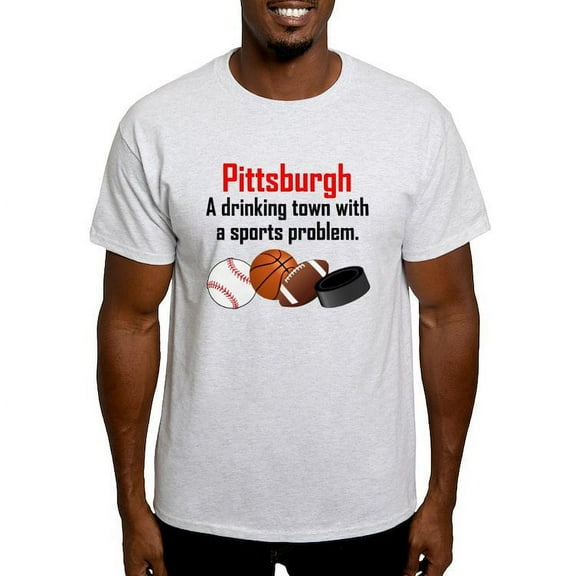 CafePress - Pittsburgh A Drinking Town With A Sports Problem T - Light T-Shirt - CP
