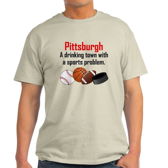 CafePress - Pittsburgh A Drinking Town With A Sports Problem T - Light T-Shirt - CP