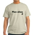 thumbnail image 1 of CafePress - Plan Ahead T Shirt - Light T-Shirt - CP, 1 of 4
