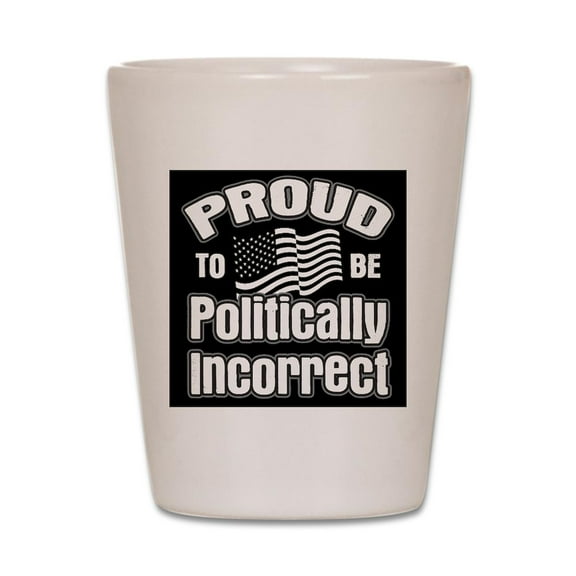 CafePress - Politically Correct - White Shot Glass, Unique and Funny Shot Glass