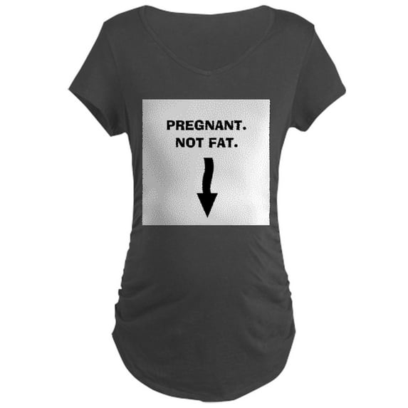 CafePress - Pregnant. Not Fat. Maternity T Shirt - Maternity Dark T-Shirt