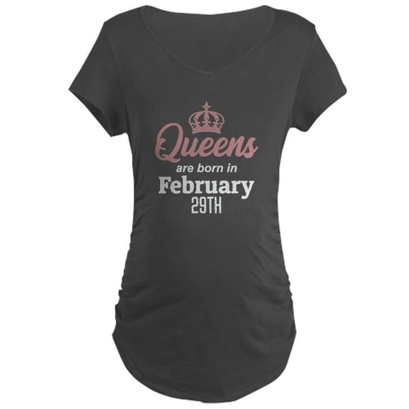 CafePress - Queens Are Born In February 29Th Maternity T Shirt - Maternity Dark T-Shirt