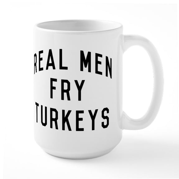 CafePress - Real Men Fry Turkeys - 15 oz Ceramic Large White Novelty Mug