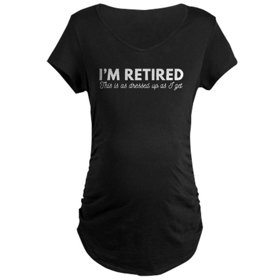 CafePress - Retired This Is Dressed Up Maternity Dark T Shirt - Maternity Dark T-Shirt