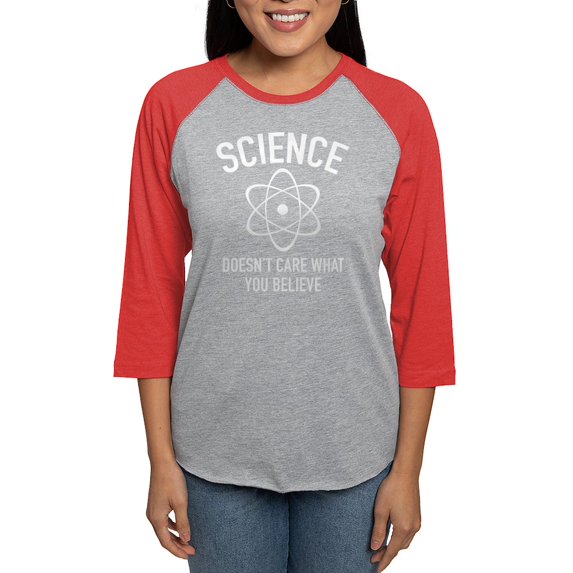 CafePress - Science Doesn't Care What You Believe In Long Slee - Womens Baseball Tee
