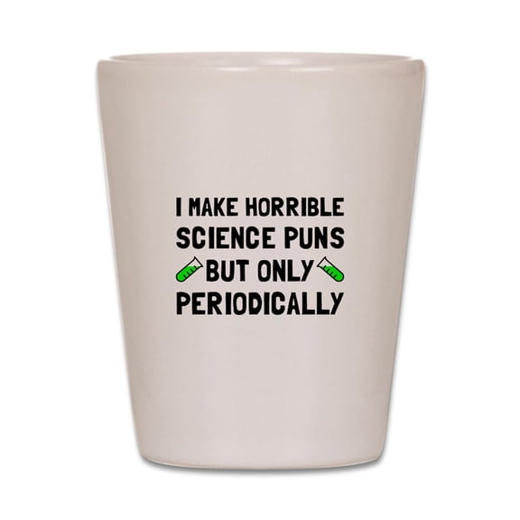 CafePress - Science Puns Periodically - White Shot Glass, Unique and Funny Shot Glass