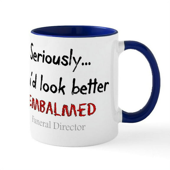 CafePress - Seriously Youd Look Better Embalmed Mug - 11 oz Ceramic Mug - Novelty Coffee Tea Cup