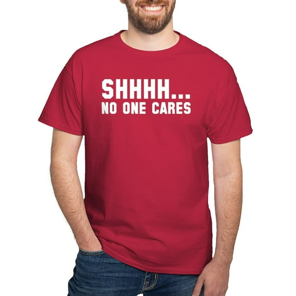 CafePress - Shhhh... No One Cares Dark T Shirt - Men's Classic Graphic Cotton T-Shirt