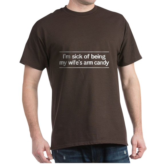 CafePress - Sick Of Being My Wife's Arm Candy T Shirt - 100% Cotton T-Shirt