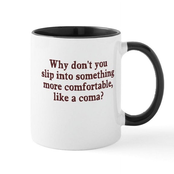 CafePress - Slip Into A Coma Mug - 11 oz Ceramic Mug - Novelty Coffee Tea Cup