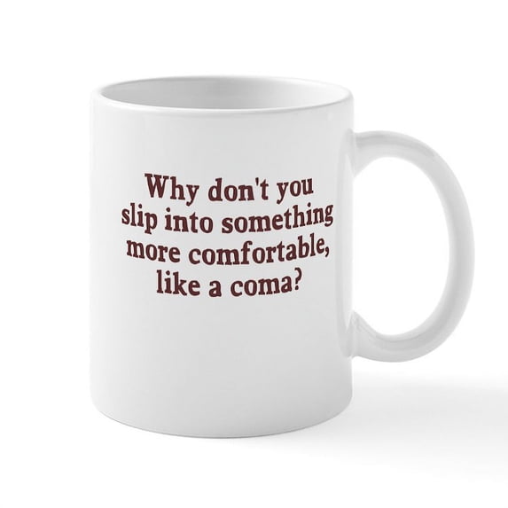 CafePress - Slip Into A Coma Mug - 11 oz Ceramic Mug - Novelty Coffee Tea Cup