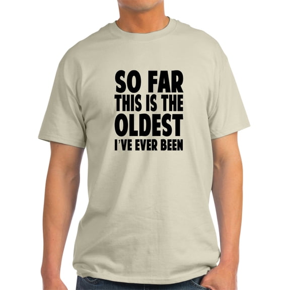 CafePress - So Far This Is The Oldest Ive Ever Been T-Shirt - Light T-Shirt - CP