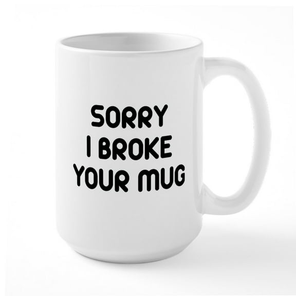 CafePress - Sorry I Broke Your Mug Large Mug - 15 oz Ceramic Large White Novelty Mug