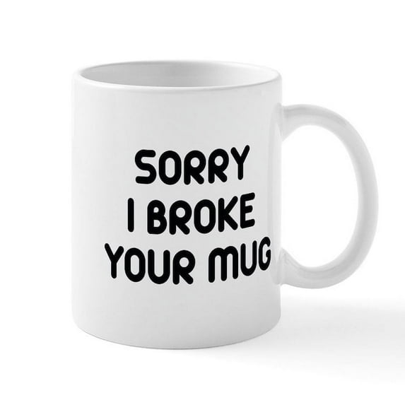 CafePress - Sorry I Broke Your Mug Mug - 11 oz Ceramic Mug - Novelty Coffee Tea Cup