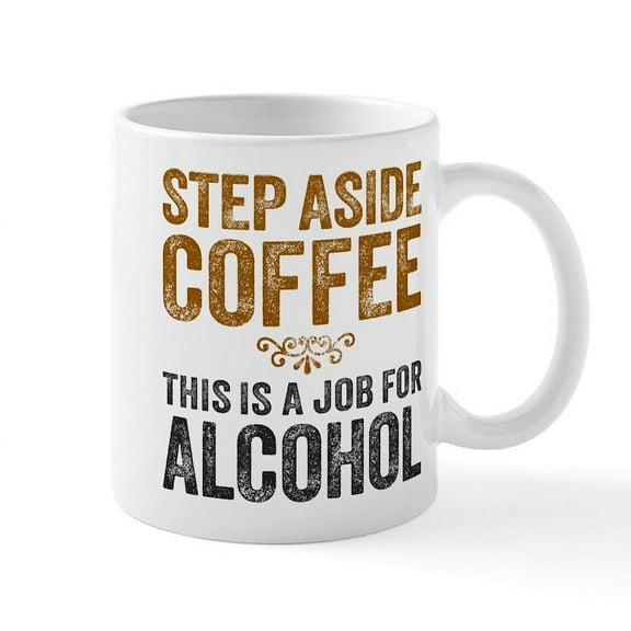 CafePress - Step Aside Coffee. This Is A Job For Alcohol. Mugs - 11 oz Ceramic Mug - Novelty Coffee Tea Cup
