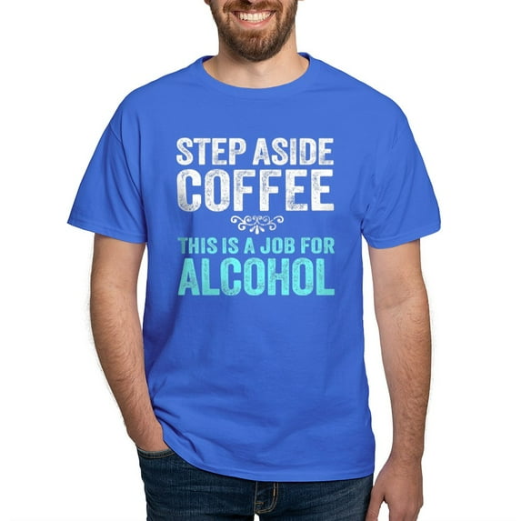 CafePress - Step Aside Coffee. This Is A Job For Alcohol. T Sh - Men's Classic Graphic Cotton T-Shirt