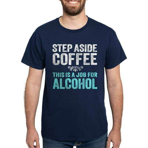 CafePress - Step Aside Coffee. This Is A Job For Alcohol. T Sh - Men's Classic Graphic Cotton T-Shirt