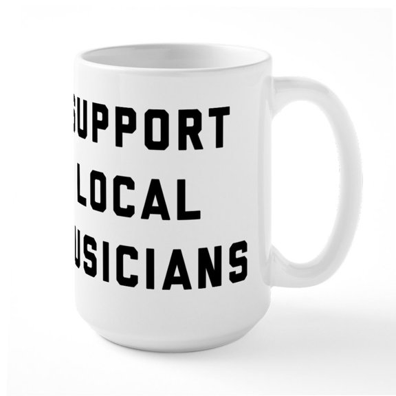CafePress - Support Local Musicians - 15 oz Ceramic Large White Nolvety Mug