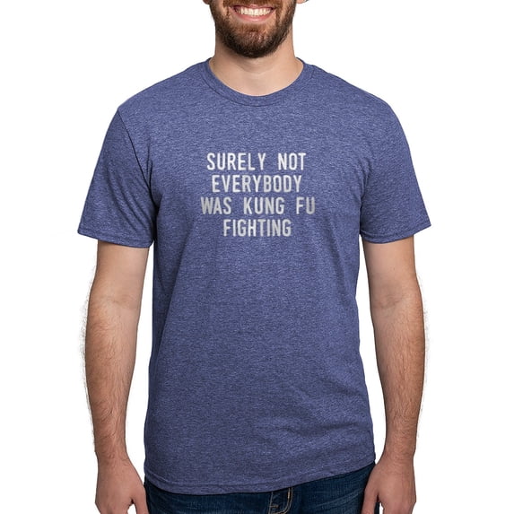 CafePress - Surely Not Everybody Was Kung Fu Fighting T Shirt - Mens Tri-blend T-Shirt