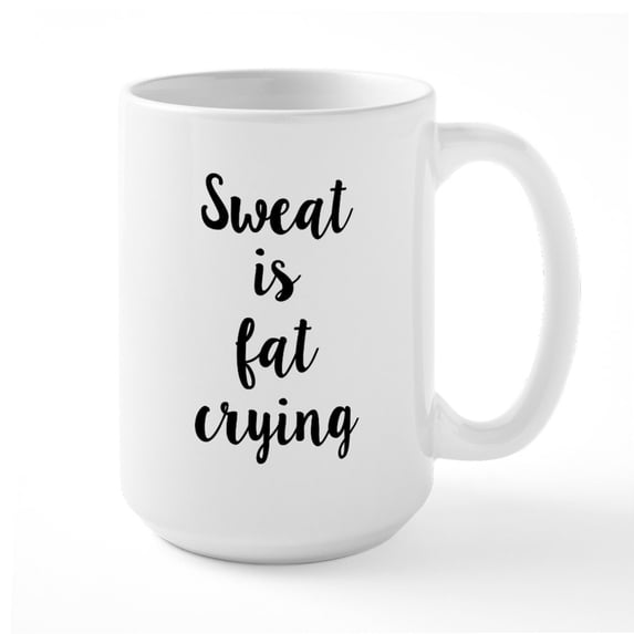 CafePress - Sweat Is Fat Crying - 15 oz Ceramic Large White Novelty Mug