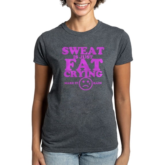 CafePress - Sweat Is Just Fat Crying Fitness Work Out T Shirt - Women's Traditional Fit Dark T-Shirt