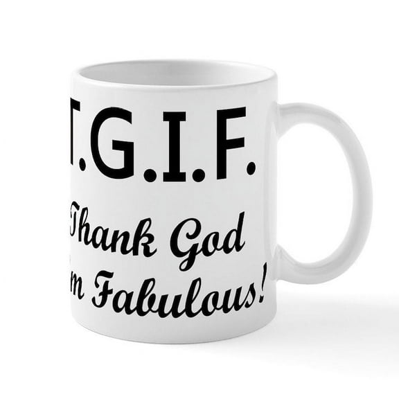 CafePress - TGIF THANK GOD I'm FABULOUS. Mugs - 11 oz Ceramic Mug - Novelty Coffee Tea Cup