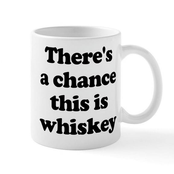CafePress - There's A Chance This Is Whiskey - 11 oz Ceramic Mug - Novelty Coffee Tea Cup
