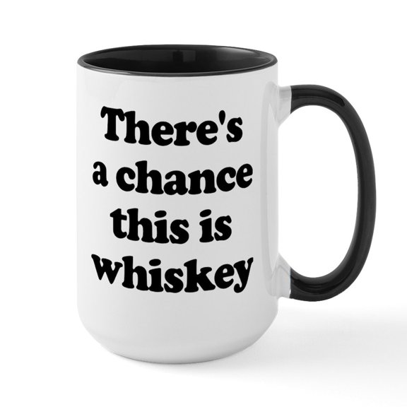 CafePress - There's A Chance This Is Whiskey - 15 oz Ceramic Large White Novelty Mug