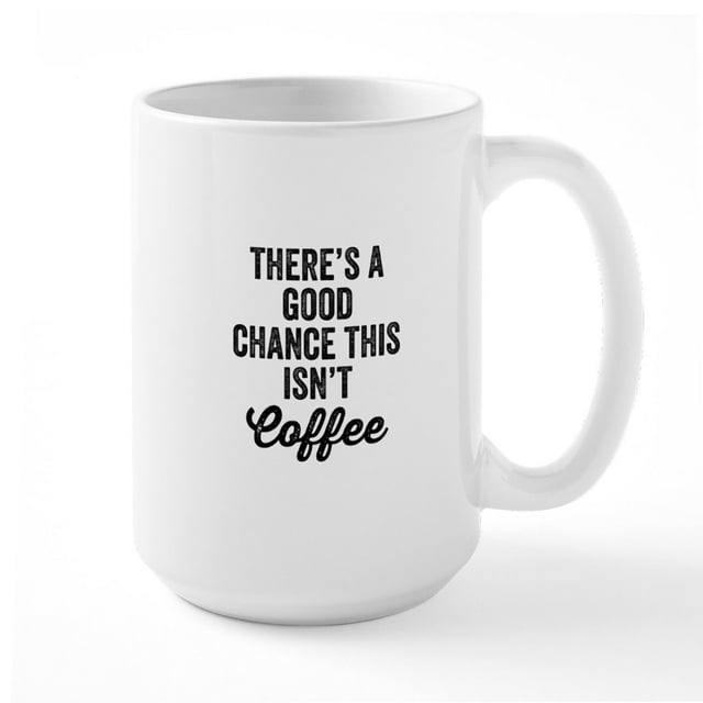 CafePress - There's A Good Chance This Isn't Coffee Mugs - 15 oz ...