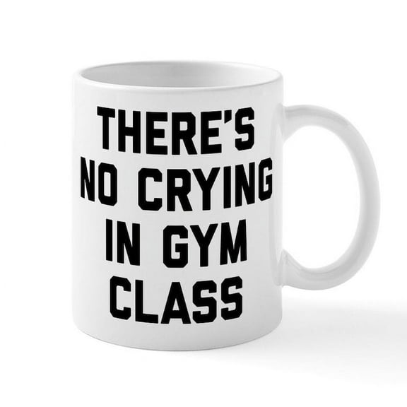 CafePress - There's No Crying In Gym Class - 11 oz Ceramic Mug - Novelty Coffee Tea Cup