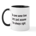 thumbnail image 1 of CafePress - To Save Some Time Let's Assume I'm Always Right Mu - 11 oz Ceramic Mug - Novelty Coffee Tea Cup, 1 of 3