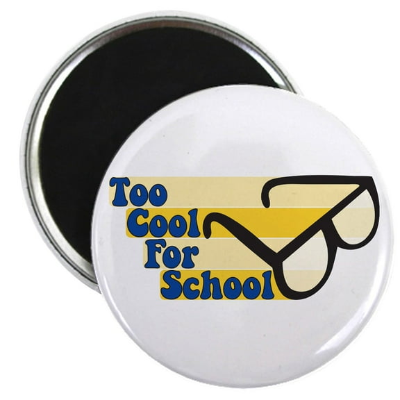 CafePress - Too Cool For School Magnet - 2.25" Round Magnet, Refrigerator Magnet, Button Magnet Style
