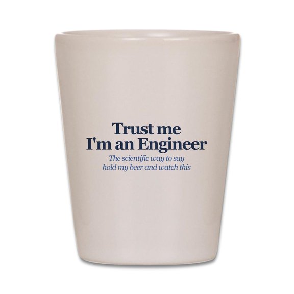 CafePress - Trust Me I'm An Engineer - White Shot Glass, Unique and Funny Shot Glass