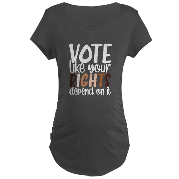 CafePress - VOTE Like Your Rights Depend On Maternity T Shirt - Maternity Dark T-Shirt