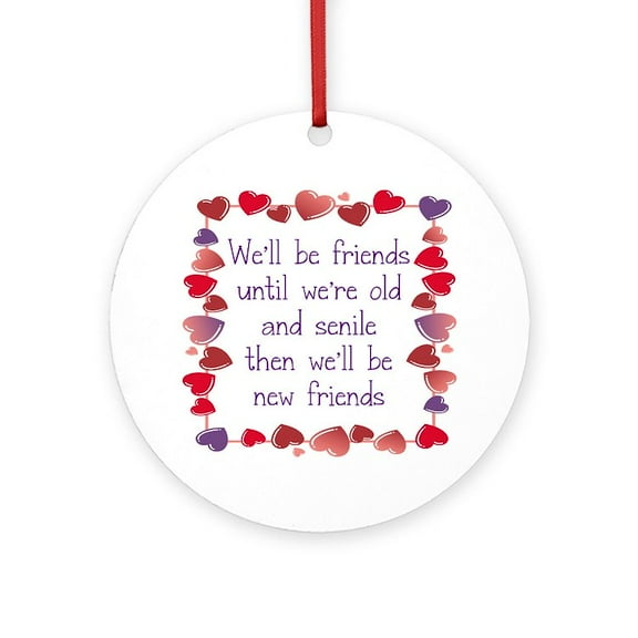 CafePress - WE;LL BE FRIENDS UNTIL WE're OLD AN -  Round Wood Ornament 4"