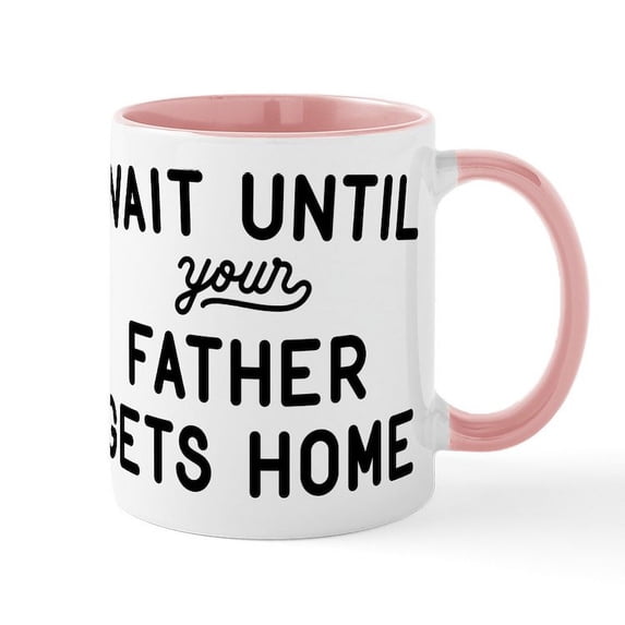 CafePress - Wait Until Your Father Gets Home Mug - 11 oz Ceramic Mug - Novelty Coffee Tea Cup