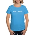 thumbnail image 1 of CafePress - Wait What T Shirt - Women's Traditional Fit Dark T-Shirt, 1 of 4