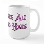 CafePress - We're All Mad Here Alice Large Mug - 15 oz Ceramic Large White Nolvety Mug