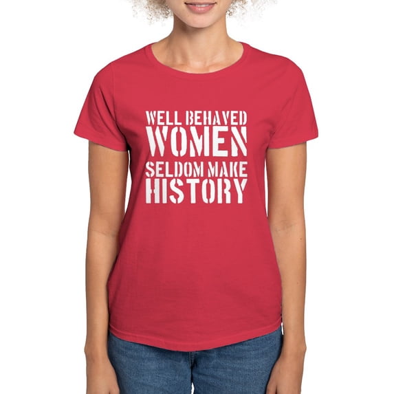 CafePress - Well Behaved Women Seldom Make History Women's Dar - Women's Traditional Fit Dark T-Shirt