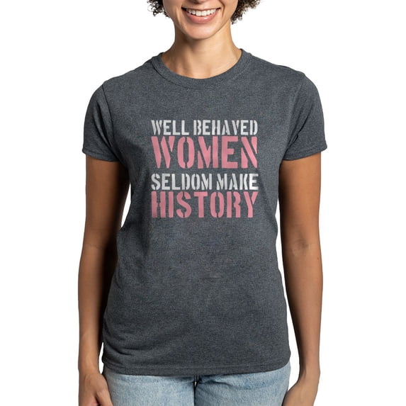 CafePress - Well Behaved Women Seldom Make History Women's Dar - Women's Traditional Fit Dark T-Shirt