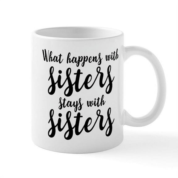 CafePress - What Happens With Sisters - 11 oz Ceramic Mug - Novelty Coffee Tea Cup