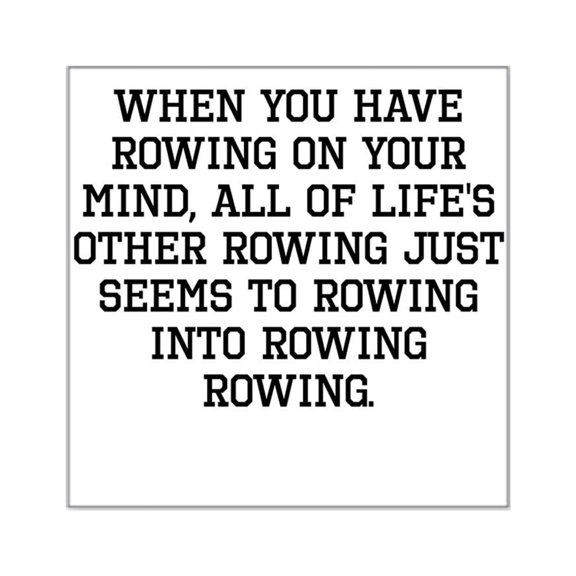 CafePress - When You Have Rowing On Your Mind Sticker - Square Sticker 3" x 3"